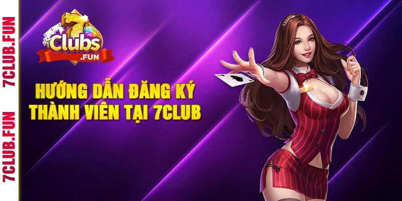 Hướng Dẫn Đăng Ký Thành Viên Tại 7Club