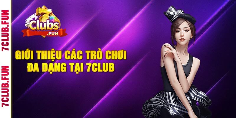 Giới Thiệu Các Trò Chơi Đa Dạng Tại 7Club